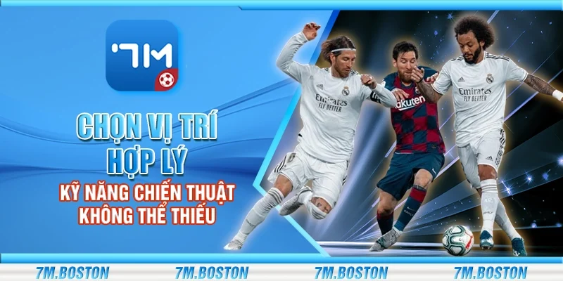 Chọn vị trí hợp lý - Kỹ năng chiến thuật không thể thiếu